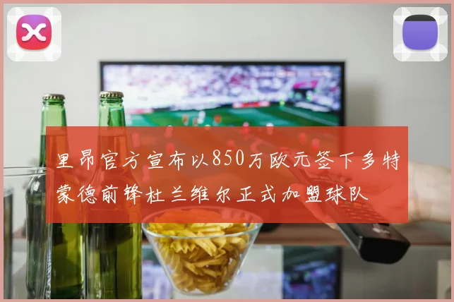 里昂官方宣布以850万欧元签下多特蒙德前锋杜兰维尔正式加盟球队